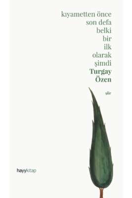 Kıyametten Önce Son Defa Belki Bir İlk Olarak Şimdi - Turgay Özen